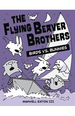 The Flying Beaver Brothers: Birds vs. Bunnies - Maxwell Eaton