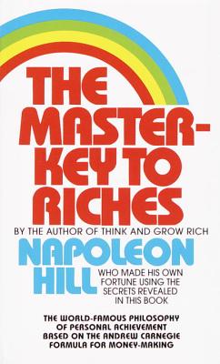 The Master-Key to Riches: The World-Famous Philosophy of Personal Achievement Based on the Andrew Carnegie Formula for Money-Making - Napoleon Hill