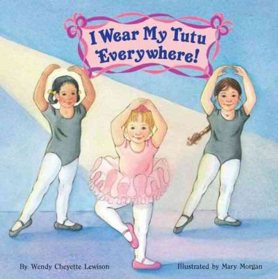 I Wear My Tutu Everywhere! - Wendy Cheyette Lewison