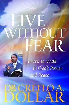 Live Without Fear: Learn to Walk in God's Power and Peace - Creflo A. Dollar