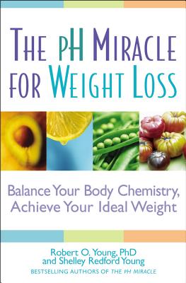 The PH Miracle for Weight Loss: Balance Your Body Chemistry, Achieve Your Ideal Weight - Robert O. Young