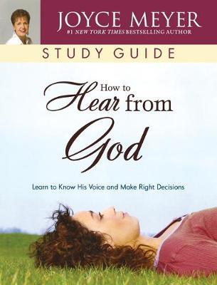 How to Hear from God Study Guide: Learn to Know His Voice and Make Right Decisions - Joyce Meyer