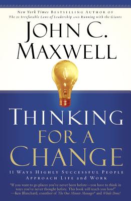 Thinking for a Change: 11 Ways Highly Successful People Approach Life Andwork - John C. Maxwell