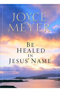 Coperta cărții 'Be Healed in Jesus' Name - Joyce Meyer'