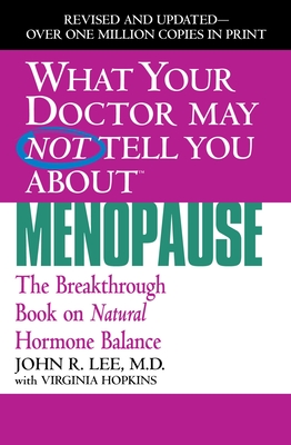 What Your Doctor May Not Tell You about Menopause: The Breakthrough Book on Natural Hormone Balance - John R. Lee