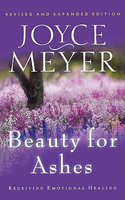 Beauty for Ashes: Receiving Emotional Healing - Joyce Meyer