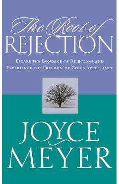 The Root of Rejection: Escape the Bondage of Rejection and Experience the Freedom of God's Acceptance - Joyce Meyer