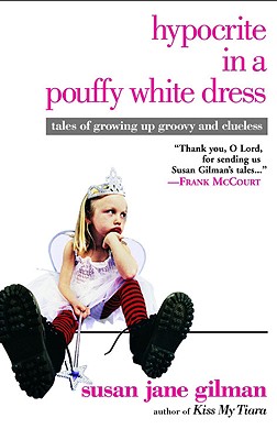 Hypocrite in a Pouffy White Dress: Tales of Growing Up Groovy and Clueless - Susan Jane Gilman
