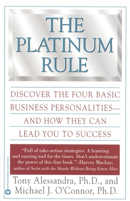 The Platinum Rule: Discover the Four Basic Business Personalities--And How They Can Lead to Success - Tony Alessandra