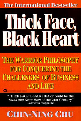 Thick Face, Black Heart: The Warrior Philosophy for Conquering the Challenges of Business and Life - Chin-ning Chu