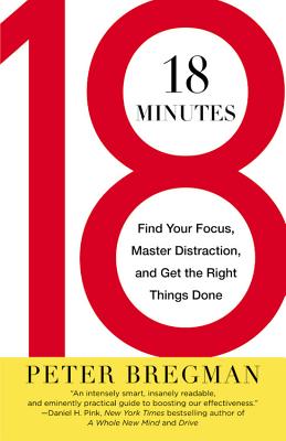 18 Minutes: Find Your Focus, Master Distraction, and Get the Right Things Done - Peter Bregman