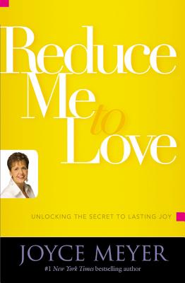 Reduce Me to Love: Unlocking the Secret to Lasting Joy - Joyce Meyer