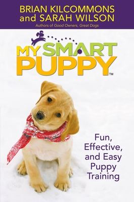 My Smart Puppy (Tm): W/DVD: Fun, Effective, and Easy Puppy Training [With Demonstrations of Great Training Techniques] - Brian Kilcommons