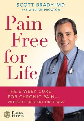 Pain Free for Life: The 6-Week Cure for Chronic Pain--Without Surgery or Drugs - Scott Brady