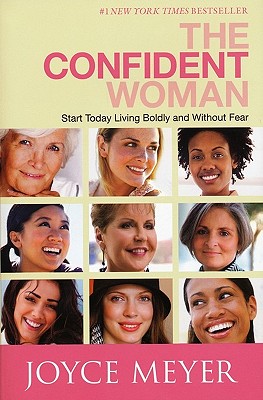 The Confident Woman: Start Today Living Boldly and Without Fear - Joyce Meyer