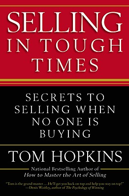 Selling in Tough Times: Secrets to Selling When No One Is Buying - Tom Hopkins