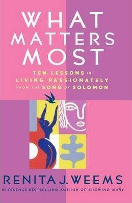 What Matters Most: Ten Lessons in Living Passionately from the Song of Solomon - Renita J. Weems