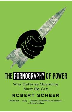 Coperta cărții 'The Pornography of Power: Why Defense Spending Must Be Cut - Robert Scheer'