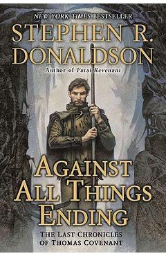 Coperta cărții 'Against All Things Ending: The Last Chronicles of Thomas Covenant - Stephen R. Donaldson'