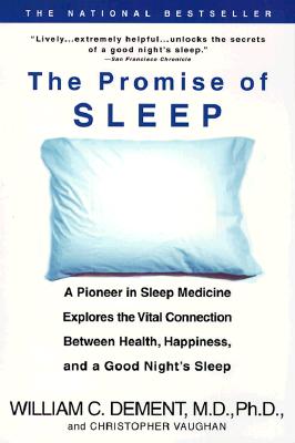 The Promise of Sleep: A Pioneer in Sleep Medicine Explores the Vital Connection Between Health, Happiness, and a Good Night's Sleep - William C. Dement
