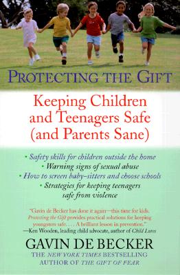 Protecting the Gift: Keeping Children and Teenagers Safe (and Parents Sane) - Gavin De Becker