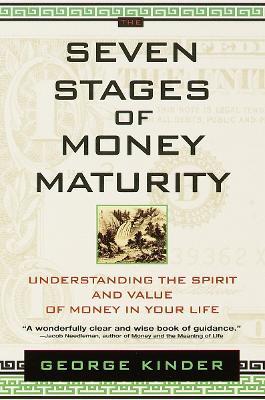 The Seven Stages of Money Maturity: Understanding the Spirit and Value of Money in Your Life - George Kinder