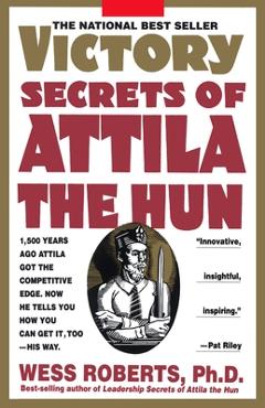 Coperta cărții 'Victory Secrets of Attila the Hun: 1,500 Years Ago Attila Got the Competitive Edge. Now He Tells You How You Can Get'