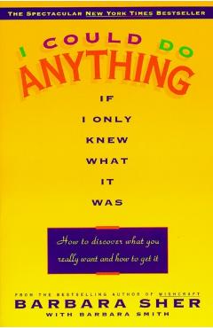 I Could Do Anything If I Only Knew What It Was: How to Discover What You Really Want and How to Get It - Barbara Sher
