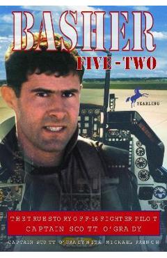 Poza produsului Basher Five-Two: The True Story of F-16 Fighter Pilot Captain Scott O'Grady - Scott O'grady