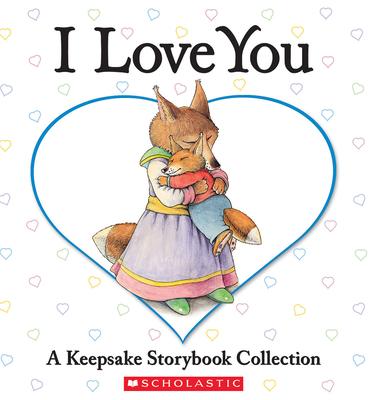 I Love You: A Keepsake Storybook Collection - Liza Baker