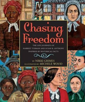 Chasing Freedom: The Life Journeys of Harriet Tubman and Susan B. Anthony, Inspired by Historical Facts - Nikki Grimes