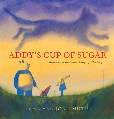 Addy's Cup of Sugar (a Stillwater Book): (Based on a Buddhist Story of Healing) - Jon J. Muth