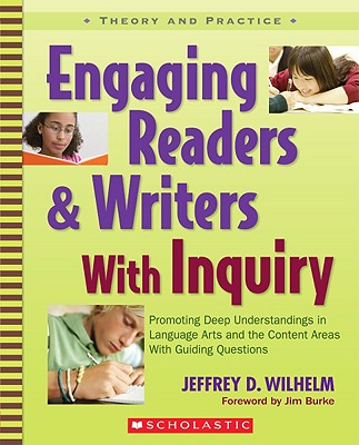 Engaging Readers & Writers with Inquiry: Promoting Deep Understandings in Language Arts and the Content Areas with Guiding Questions - Jeffrey Wilhelm
