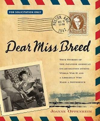 Dear Miss Breed: True Stories of the Japanese American Incarceration During World War II and a Librarian Who Made a Difference - Joanne Oppenheim