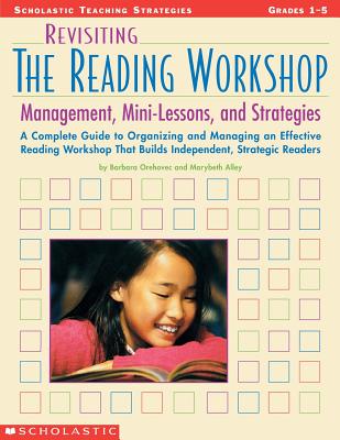 Revisiting the Reading Workshop: A Complete Guide to Organizing and Managing an Effective Reading Workshop That Builds Independent, Strategic Readers - Barbara Orehove