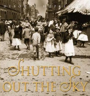 Shutting Out the Sky: Life in the Tenements of New York 1880-1924 - Deborah Hopkinson