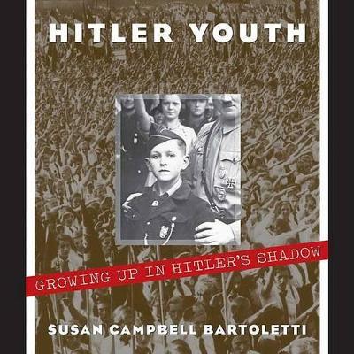 Hitler Youth: Growing Up in Hitler's Shadow - Susan Campbell Bartoletti