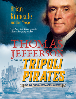 Thomas Jefferson and the Tripoli Pirates (Young Readers Adaptation): The War That Changed American History - Brian Kilmeade