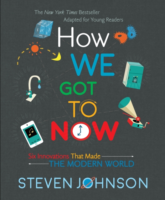 How We Got to Now: Six Innovations That Made the Modern World - Steven Johnson