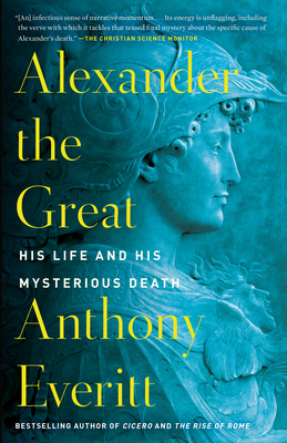 Alexander the Great: His Life and His Mysterious Death - Anthony Everitt
