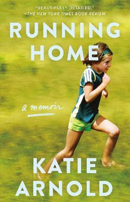 Running Home: A Memoir - Katie Arnold