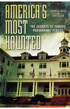 Coperta cărții 'America's Most Haunted: The Secrets of Famous Paranormal Places - Eric Olsen'