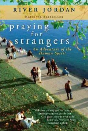 Praying for Strangers: An Adventure of the Human Spirit - River Jordan