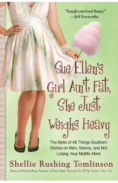 Coperta cărții 'Sue Ellen's Girl Ain't Fat, She Just Weighs Heavy: The Belle of All Things Southern Dishes on Men, Money, and Not'