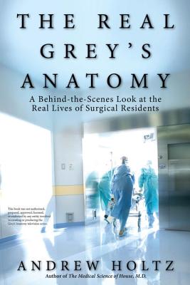 The Real Grey's Anatomy: A Behind-The-Scenes Look at the Real Lives of Surgical Residents - Andrew Holtz