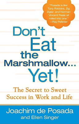 Don't Eat the Marshmallow Yet!: The Secret to Sweet Success in Work and Life - Joachim De Posada