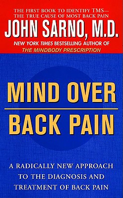 Mind Over Back Pain: A Radically New Approach to the Diagnosis and Treatment of Back Pain - John Sarno