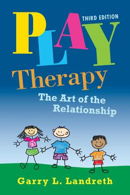 Play Therapy: The Art of the Relationship - Garry L. Landreth
