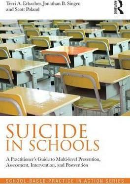 Suicide in Schools: A Practitioner's Guide to Multi-Level Prevention, Assessment, Intervention, and Postvention - Terri A. Erbacher