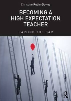 Becoming a High Expectation Teacher: Raising the bar - Christine Rubie-davies